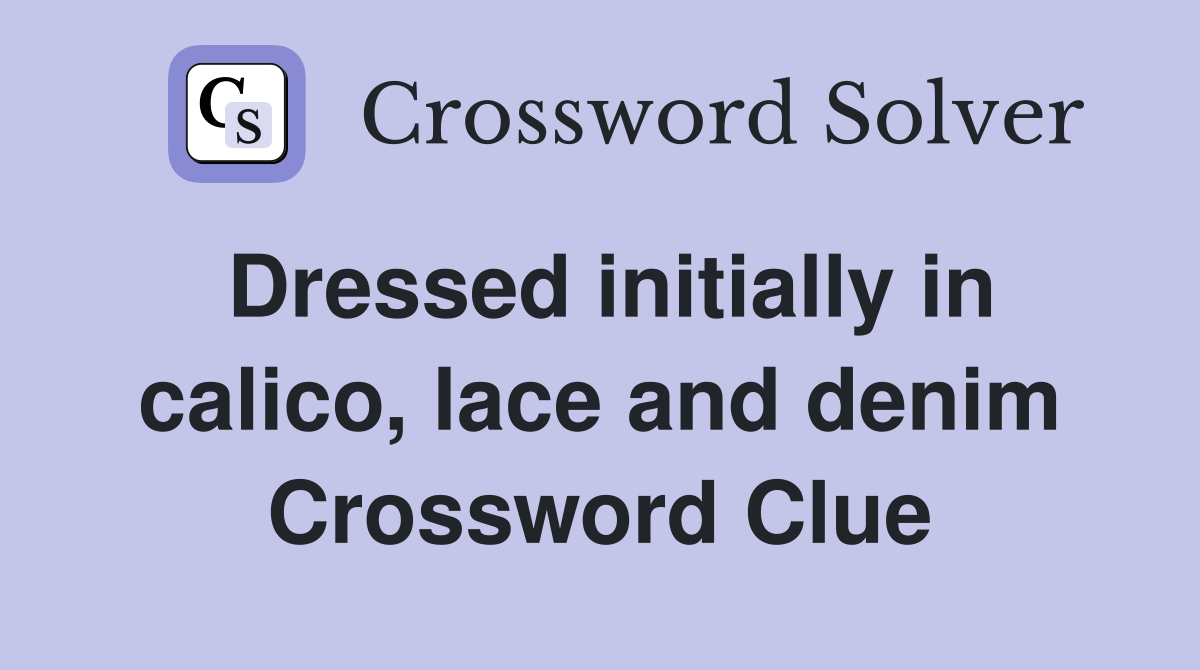 Dressed initially in calico, lace and denim Crossword Clue