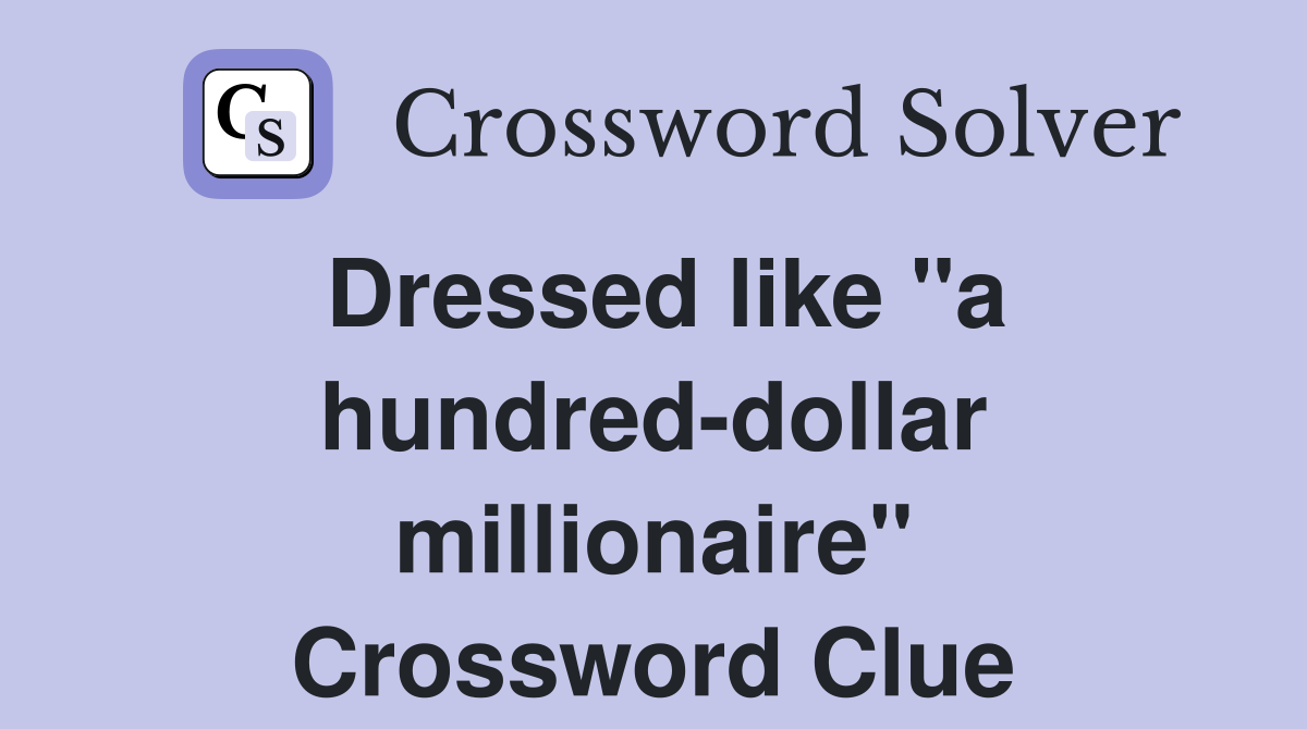 Dressed like "a hundred-dollar millionaire" Crossword Clue