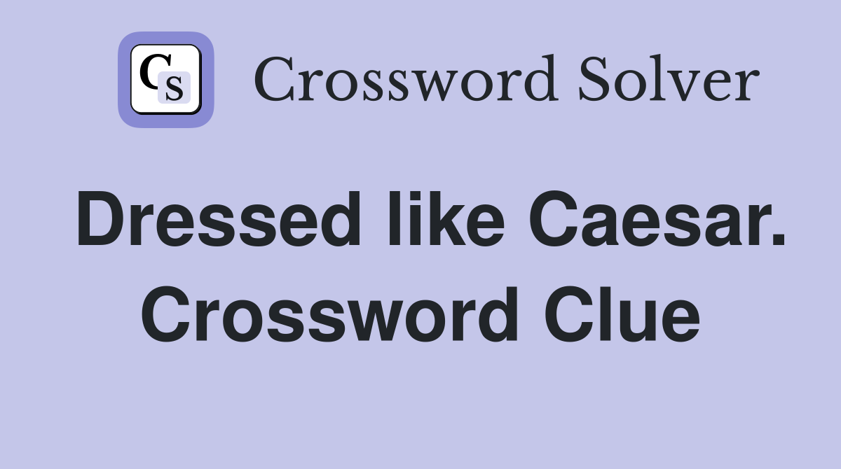 Dressed like Caesar. Crossword Clue