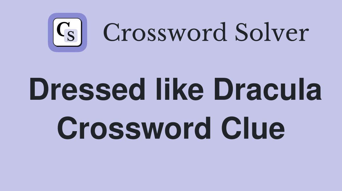 Dressed like Dracula Crossword Clue
