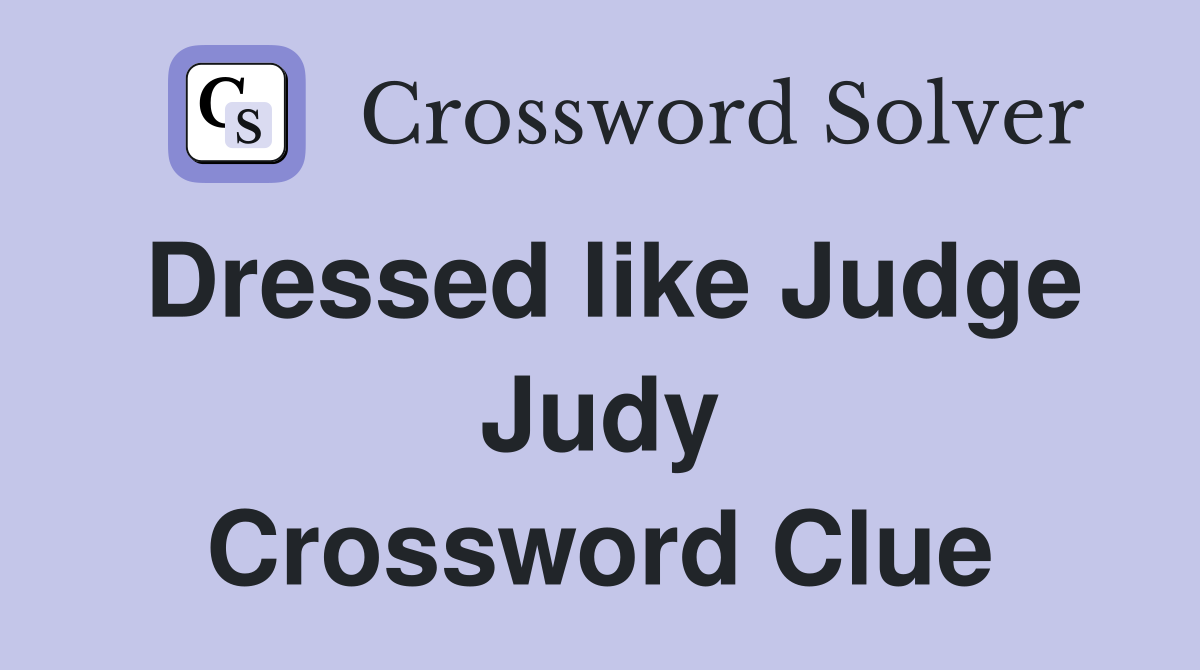 Dressed like Judge Judy Crossword Clue