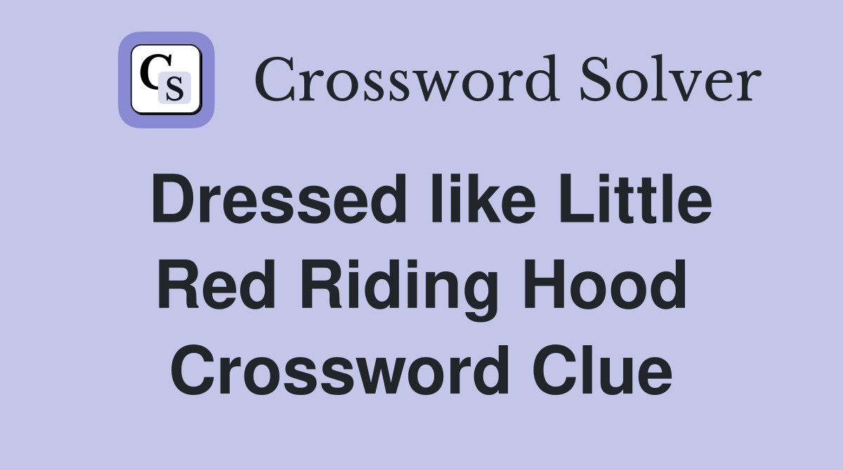 Dressed like Little Red Riding Hood Crossword Clue