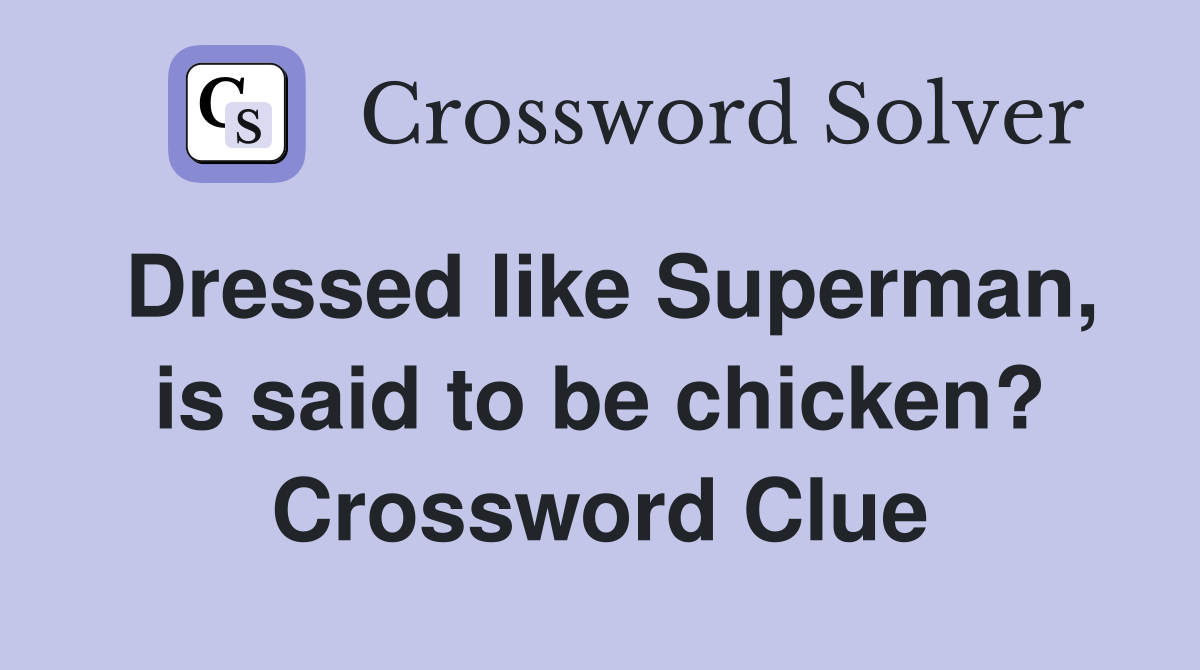 Dressed like Superman, is said to be chicken? Crossword Clue