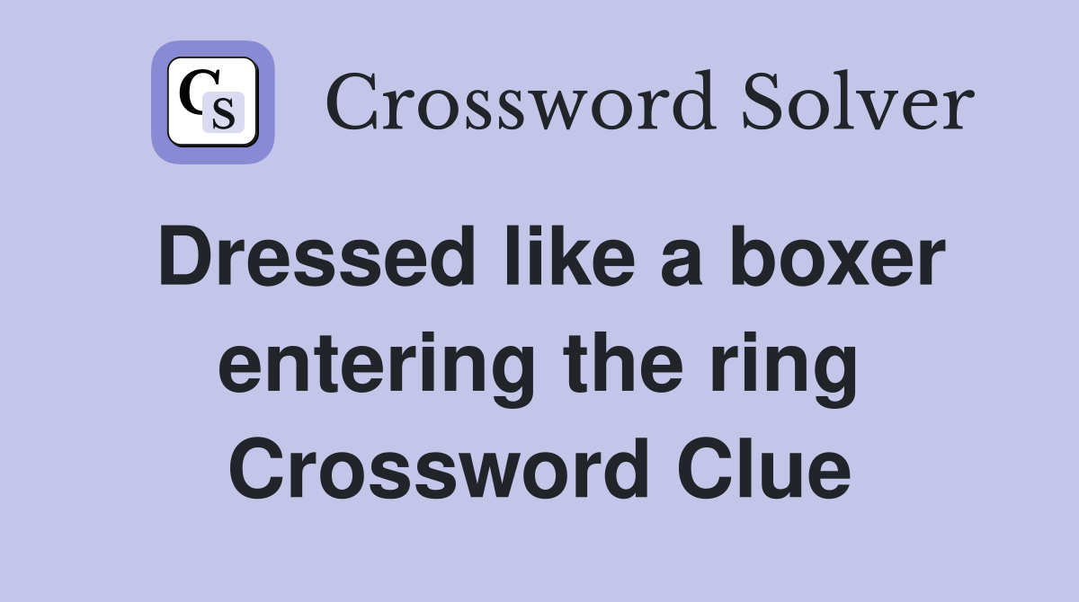 Dressed like a boxer entering the ring Crossword Clue