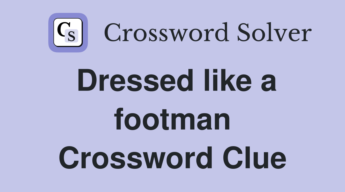 Dressed like a footman Crossword Clue