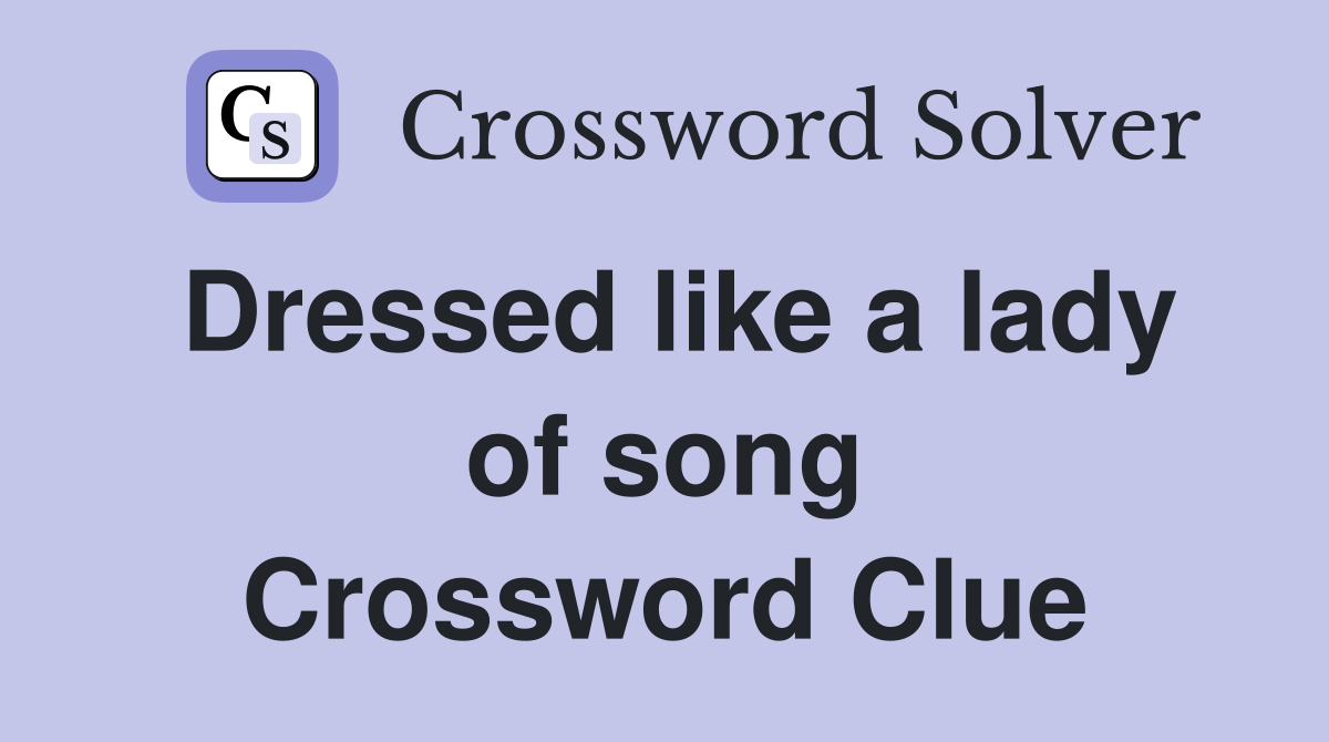 Dressed like a lady of song Crossword Clue