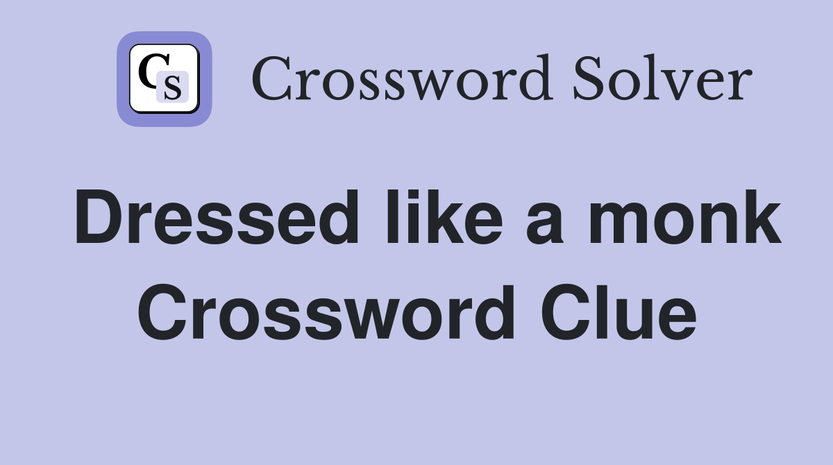 Dressed like a monk Crossword Clue