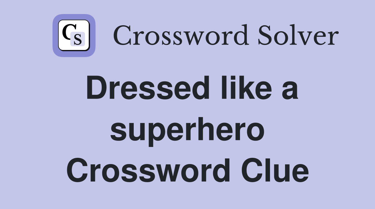 Dressed like a superhero Crossword Clue