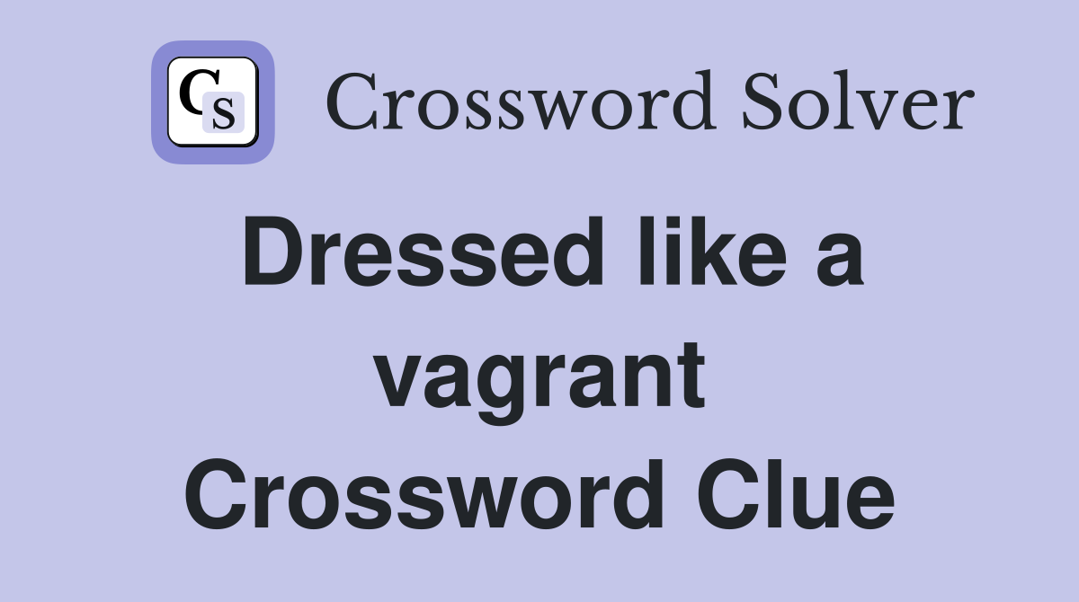 Dressed like a vagrant Crossword Clue