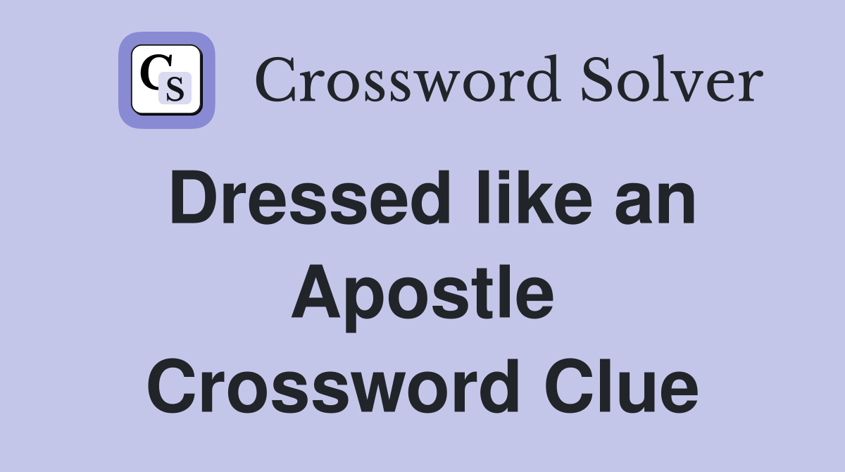 Dressed like an Apostle Crossword Clue
