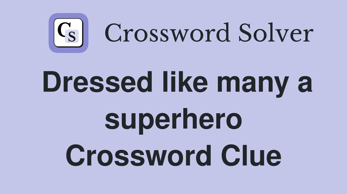 Dressed like many a superhero Crossword Clue