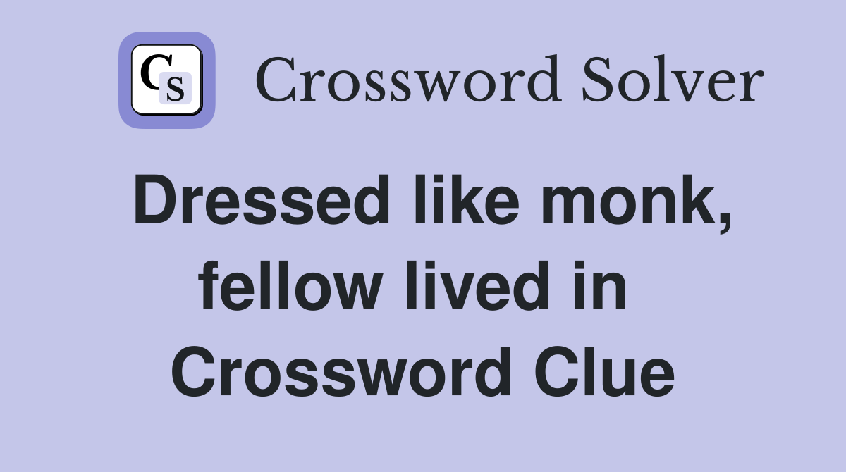 Dressed like monk, fellow lived in  Crossword Clue