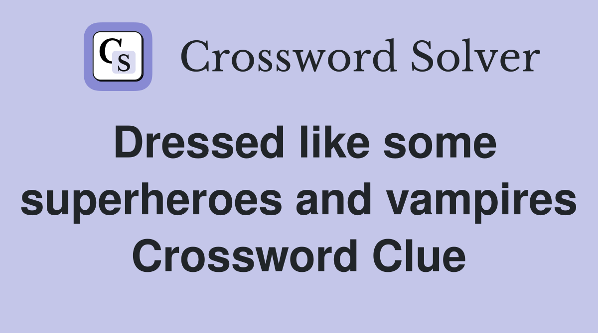 Dressed like some superheroes and vampires Crossword Clue