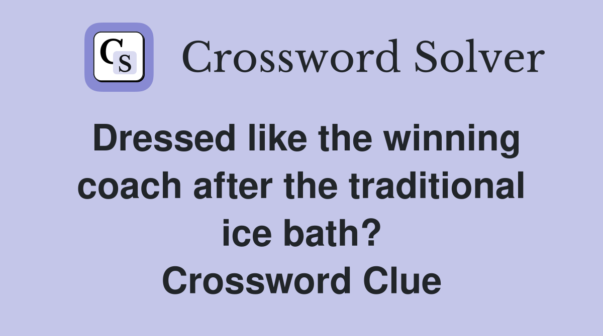 Dressed like the winning coach after the traditional ice bath? Crossword Clue