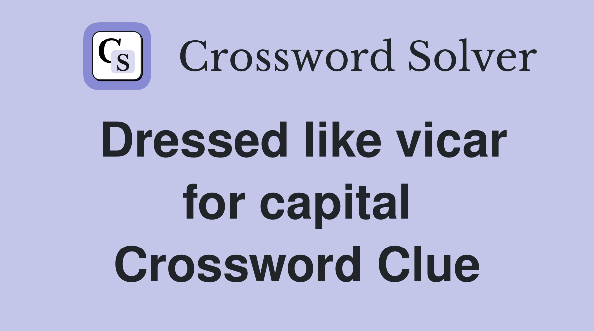 Dressed like vicar for capital Crossword Clue