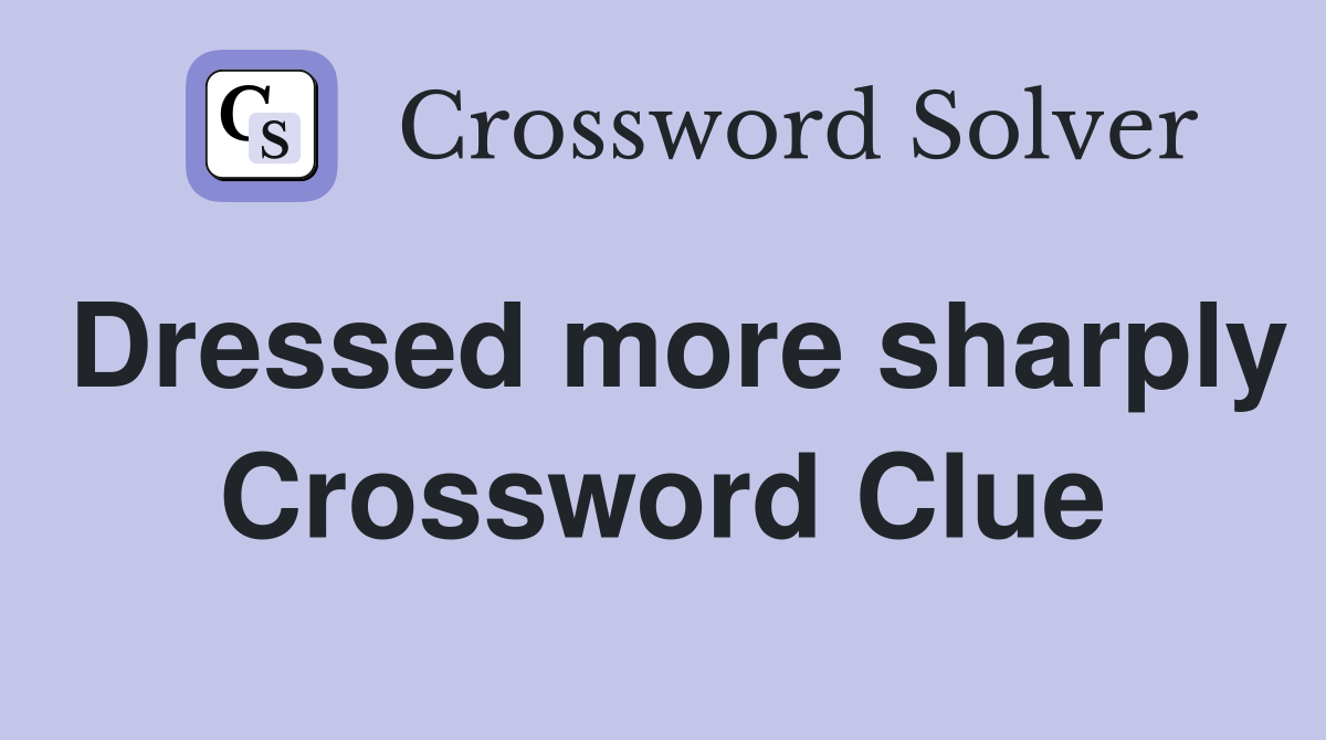 Dressed more sharply Crossword Clue