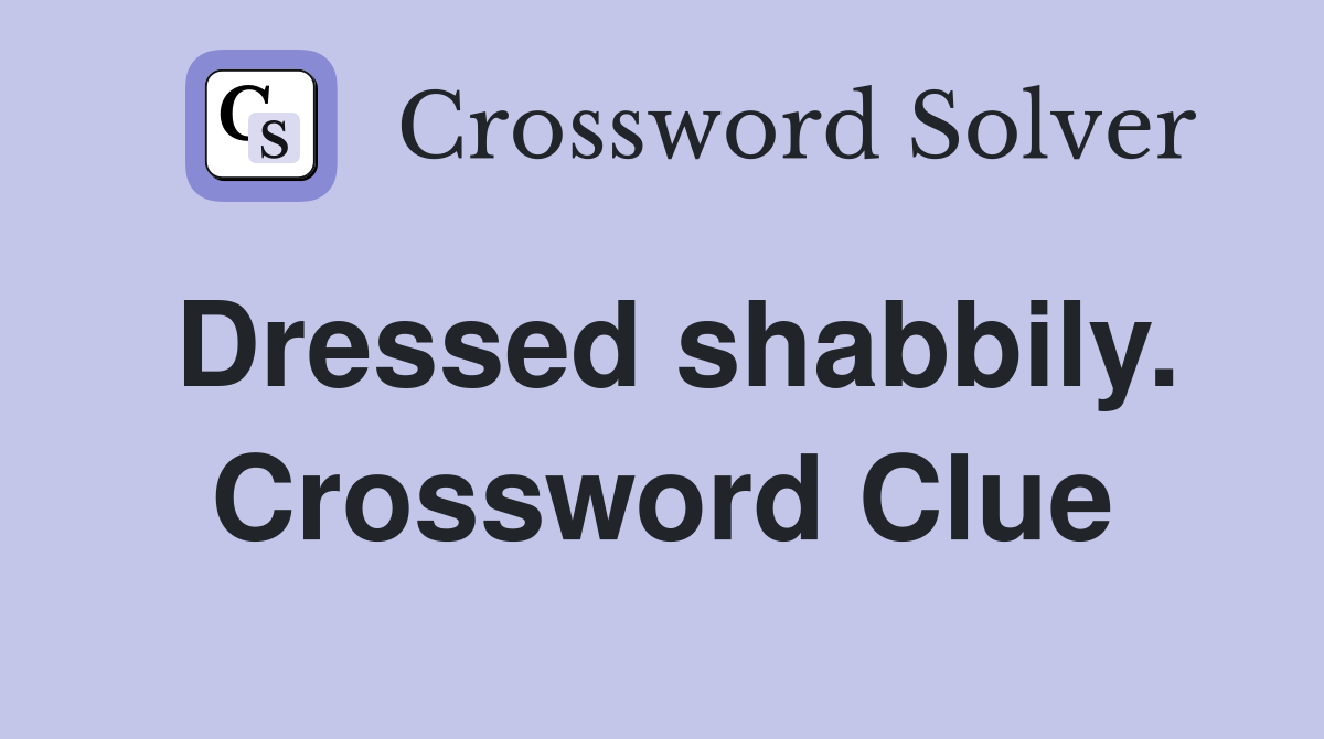 Dressed shabbily. Crossword Clue