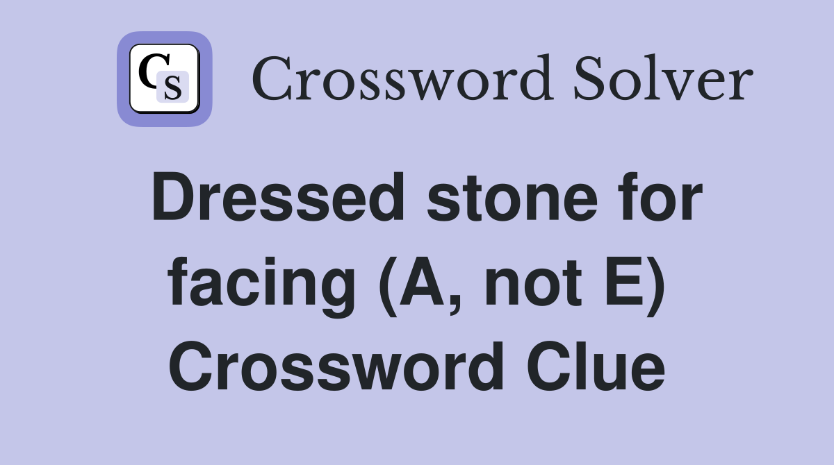 Dressed stone for facing (A, not E) Crossword Clue