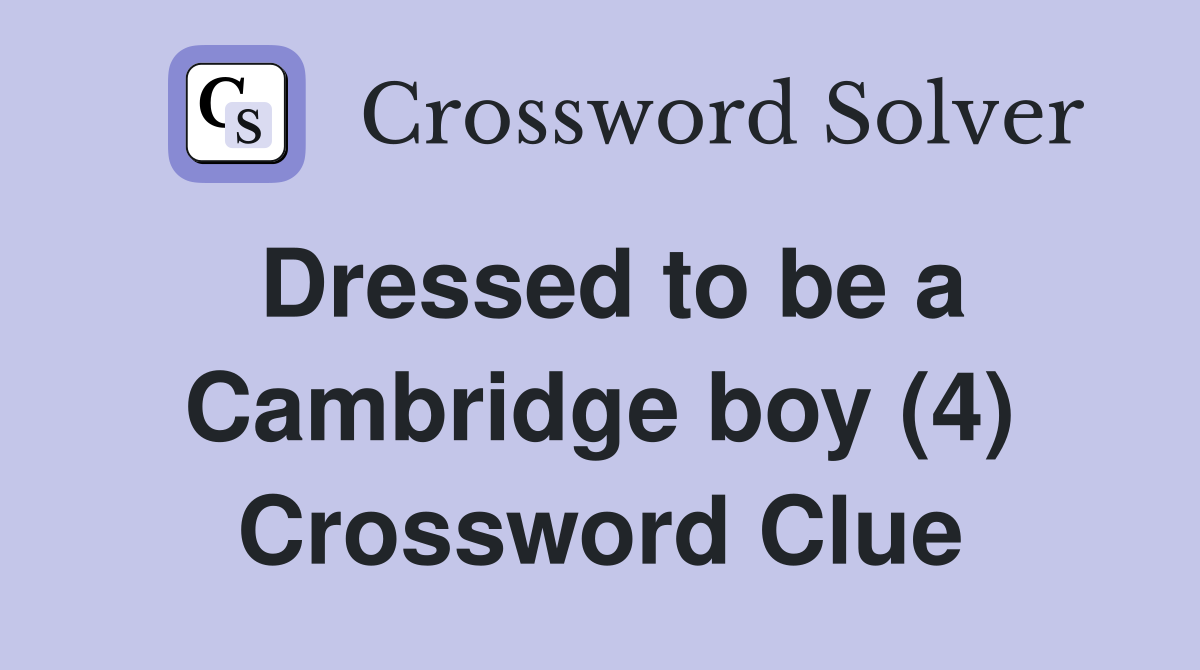 Dressed to be a Cambridge boy (4) Crossword Clue