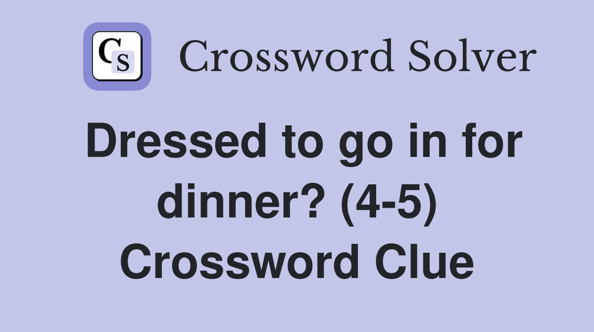 Dressed to go in for dinner? (4-5) Crossword Clue