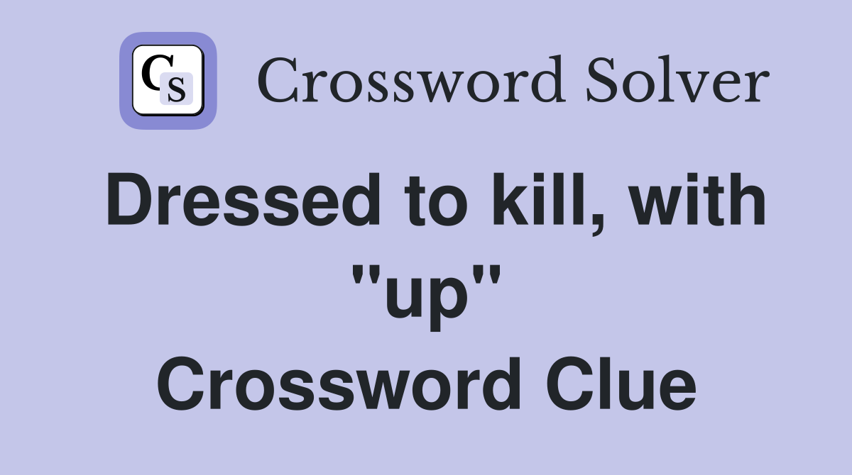 Dressed to kill, with "up" Crossword Clue
