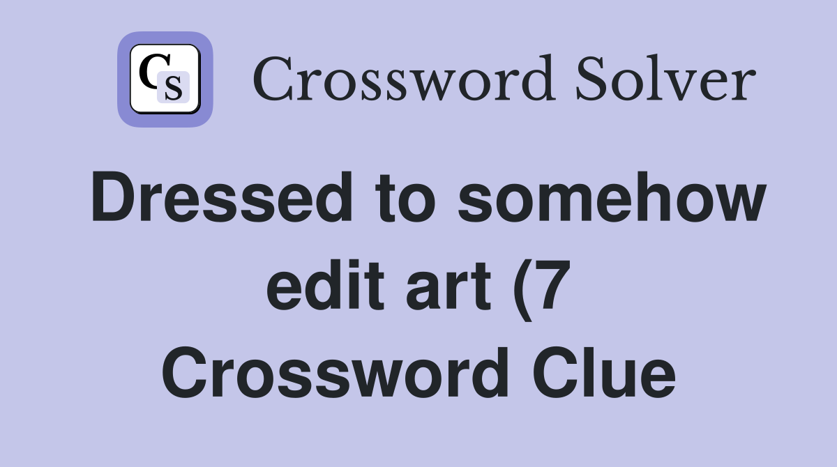 Dressed to somehow edit art (7) Crossword Clue Answers Crossword Solver Dressed to somehow edit art (7) Crossword Clue Answers Crossword Solver