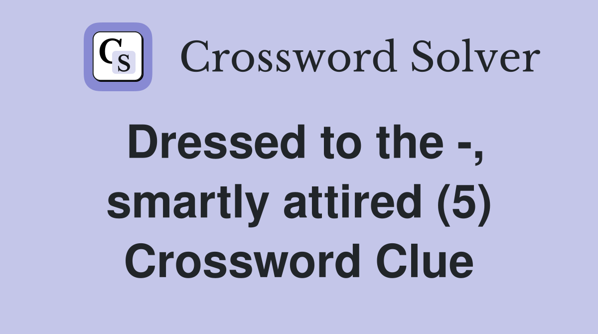 Dressed to the -, smartly attired (5) Crossword Clue
