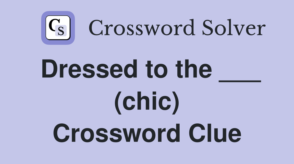 Dressed to the ___ (chic) Crossword Clue