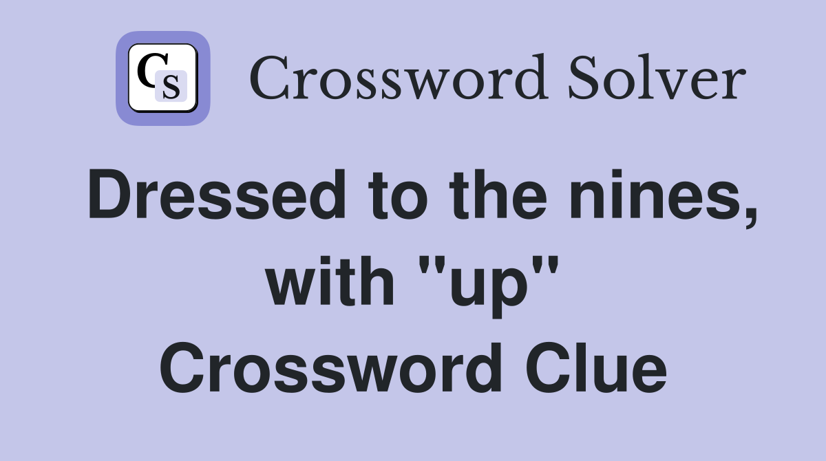 Dressed to the nines, with "up" Crossword Clue