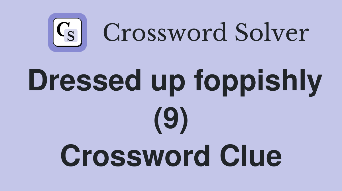 Dressed up foppishly (9) Crossword Clue
