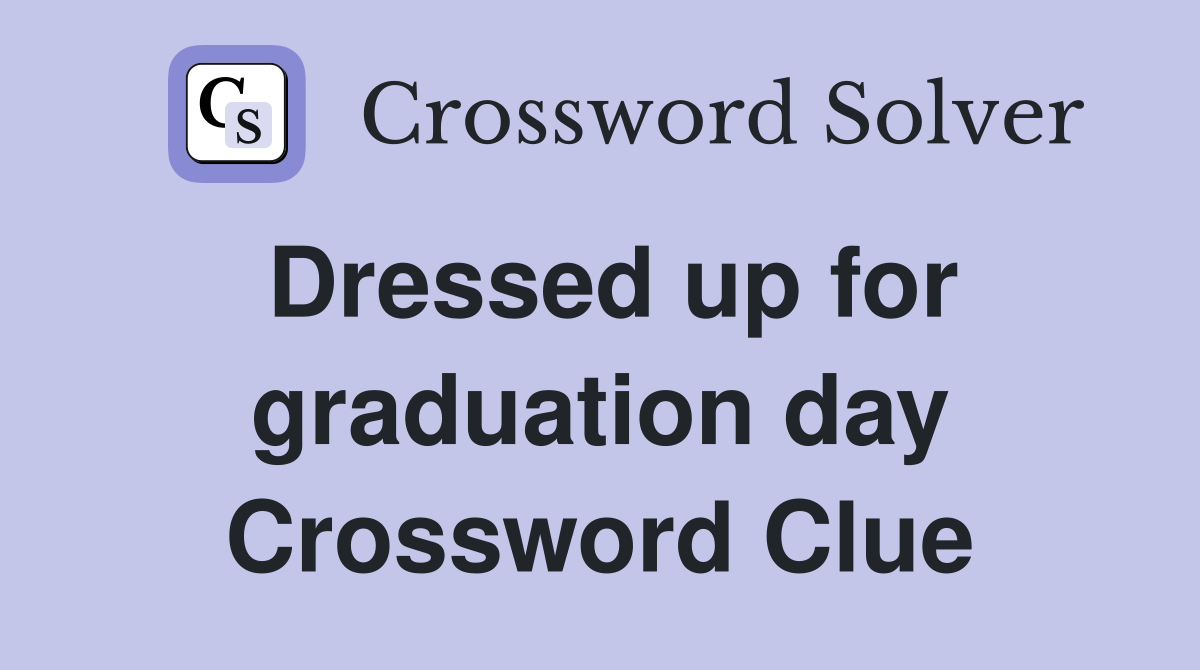 Dressed up for graduation day Crossword Clue
