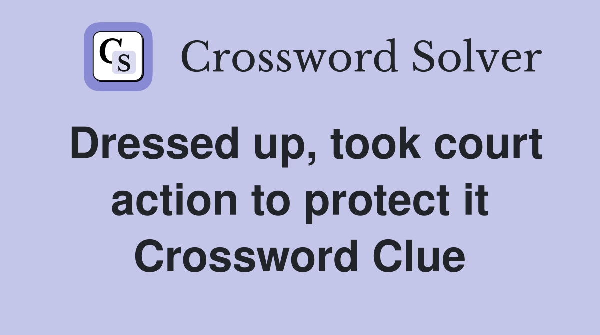 Dressed up, took court action to protect it Crossword Clue