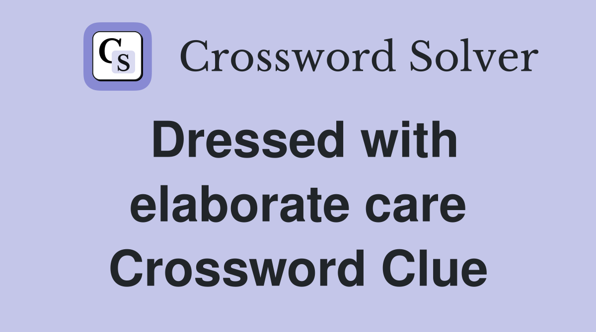Dressed with elaborate care Crossword Clue