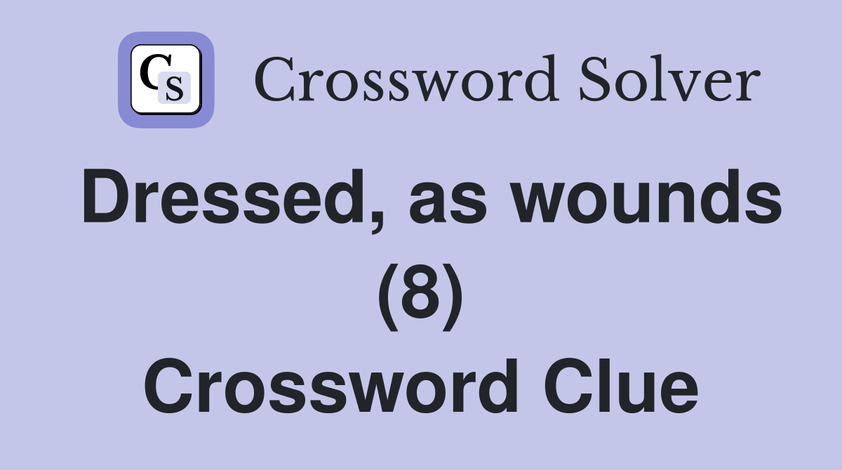 Dressed, as wounds (8) Crossword Clue