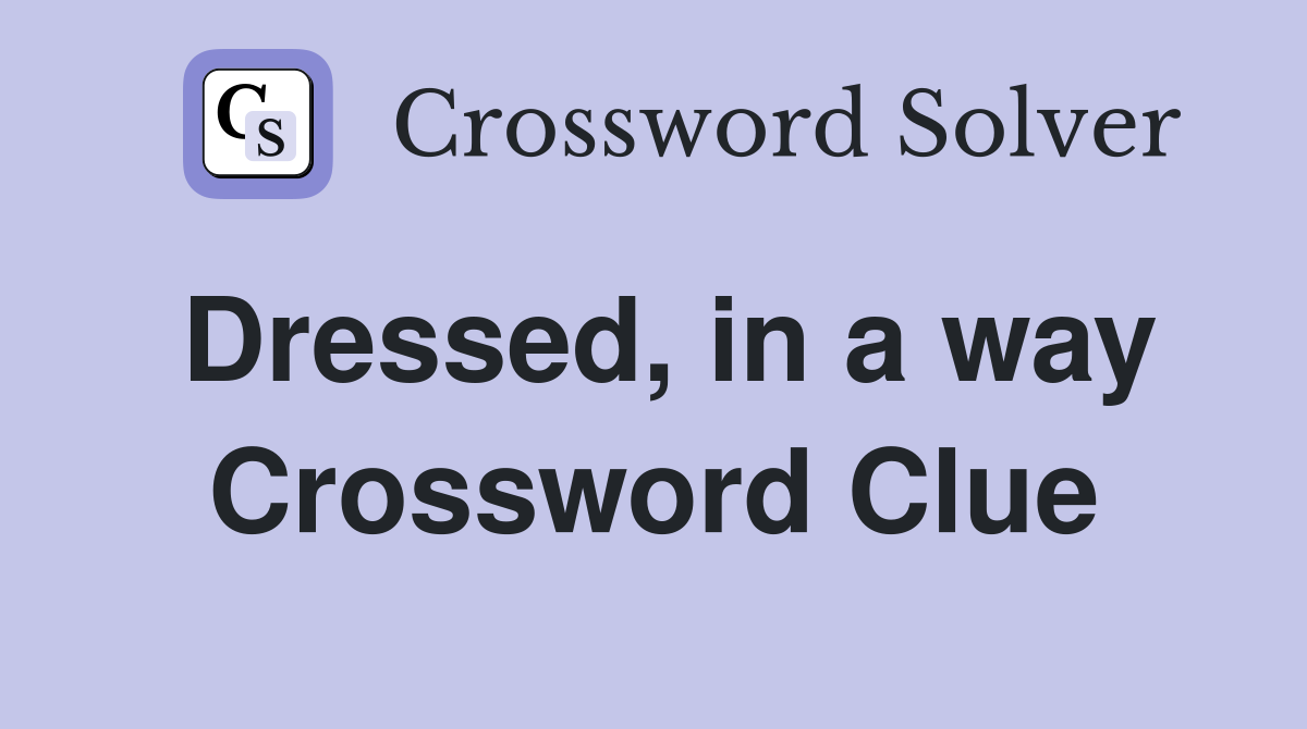 Dressed, in a way Crossword Clue
