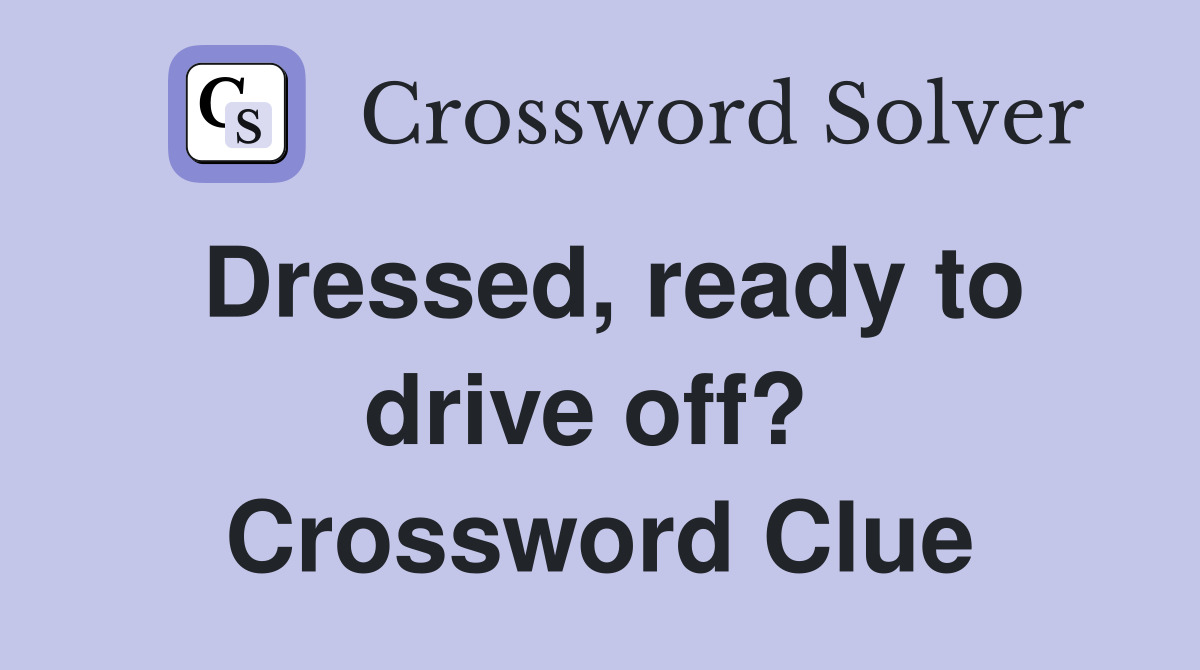 Dressed, ready to drive off?  Crossword Clue