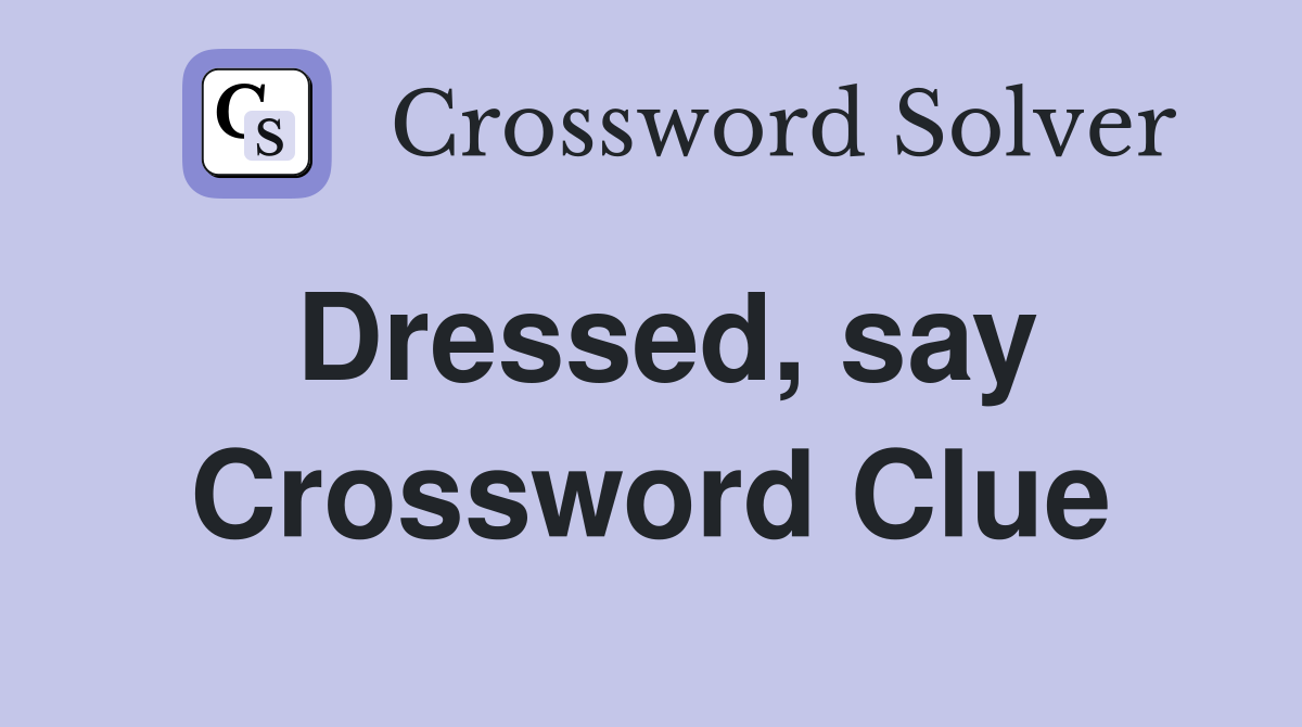 Dressed, say Crossword Clue