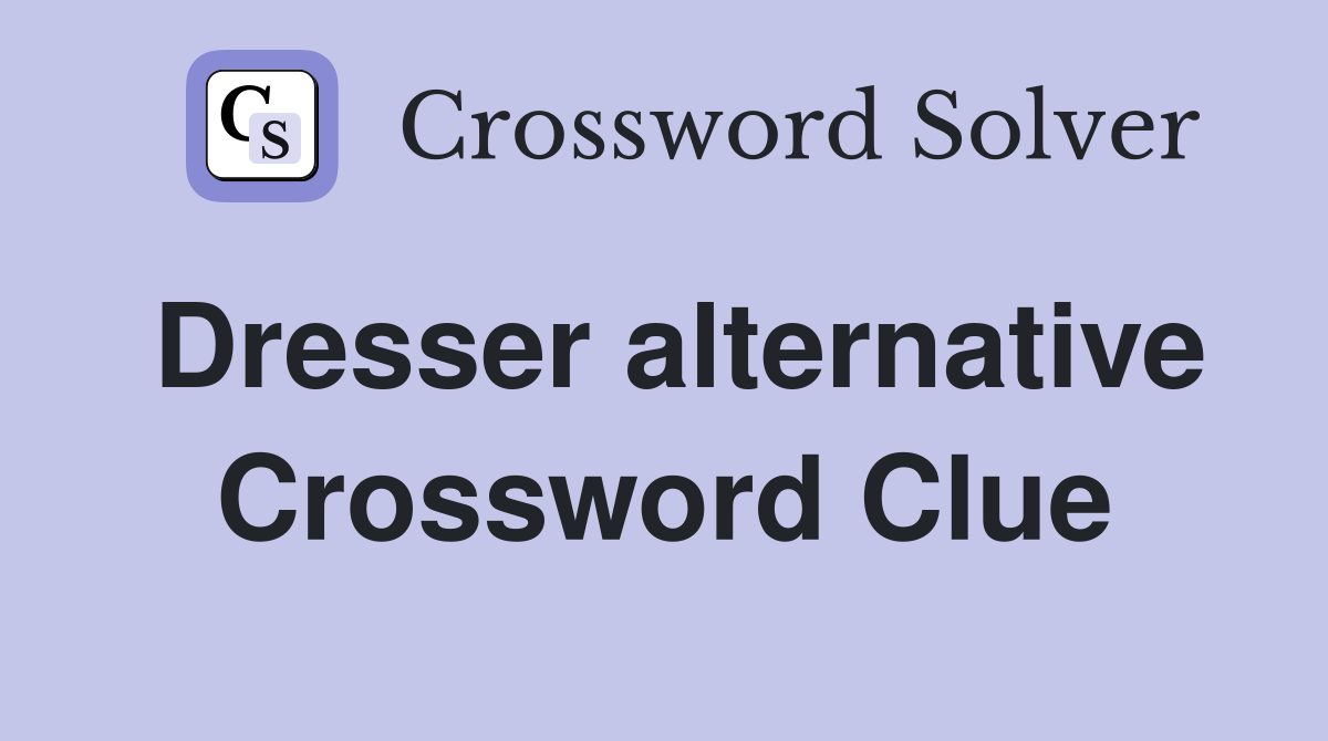 Dresser alternative Crossword Clue