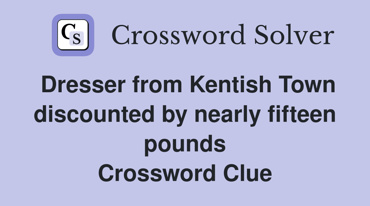 Dresser from Kentish Town discounted by nearly fifteen pounds Crossword Clue