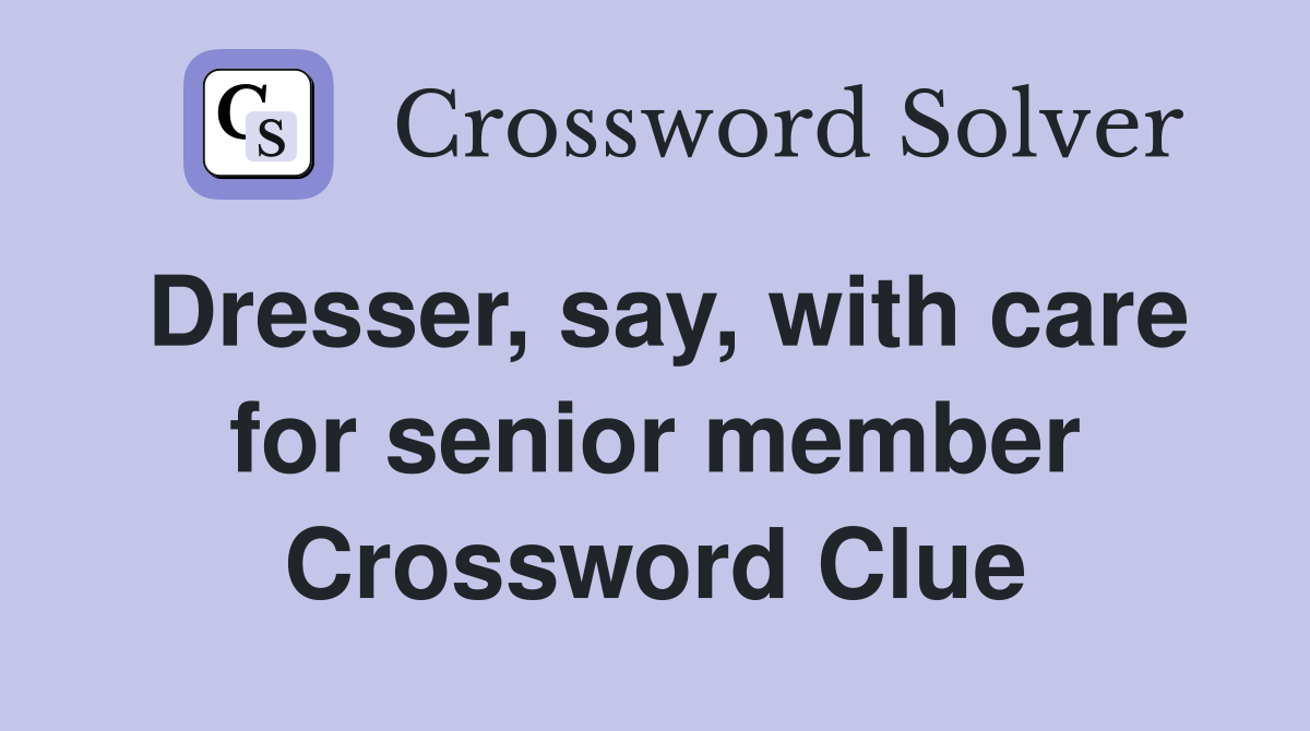 Dresser, say, with care for senior member Crossword Clue