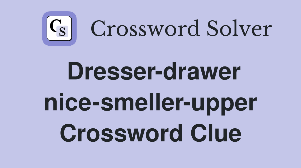 Dresser-drawer nice-smeller-upper Crossword Clue
