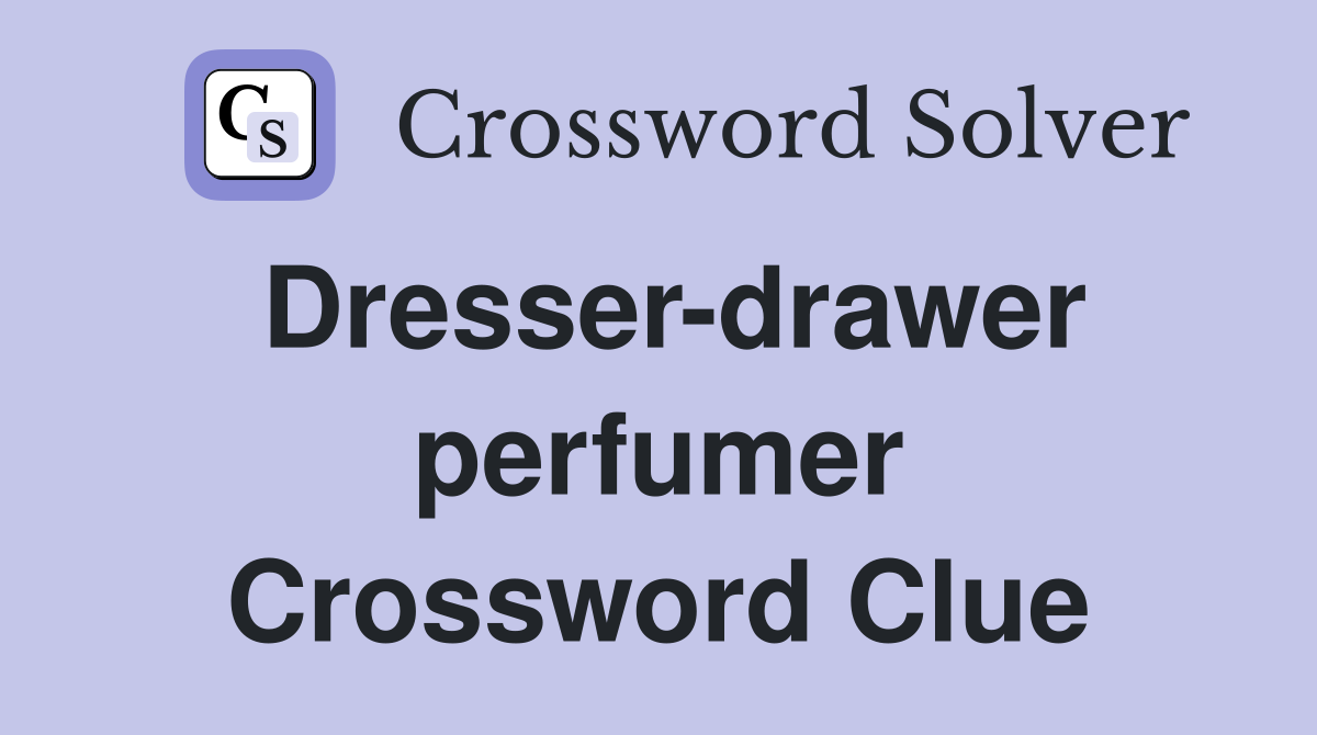 Dresser-drawer perfumer Crossword Clue