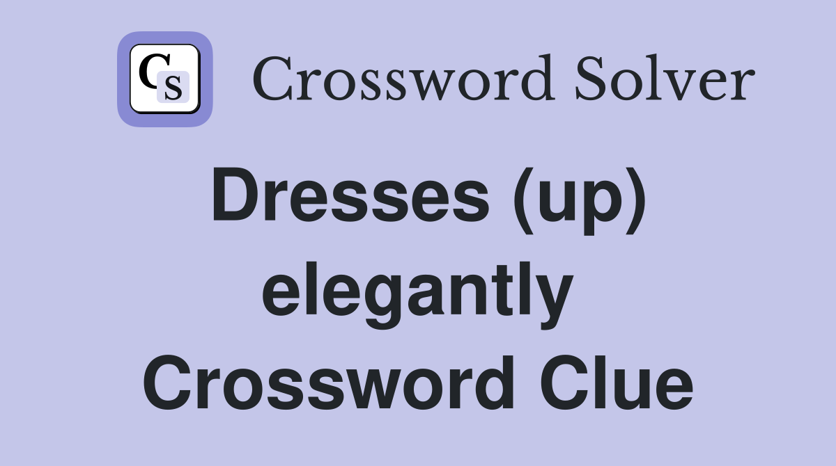 Dresses (up) elegantly Crossword Clue