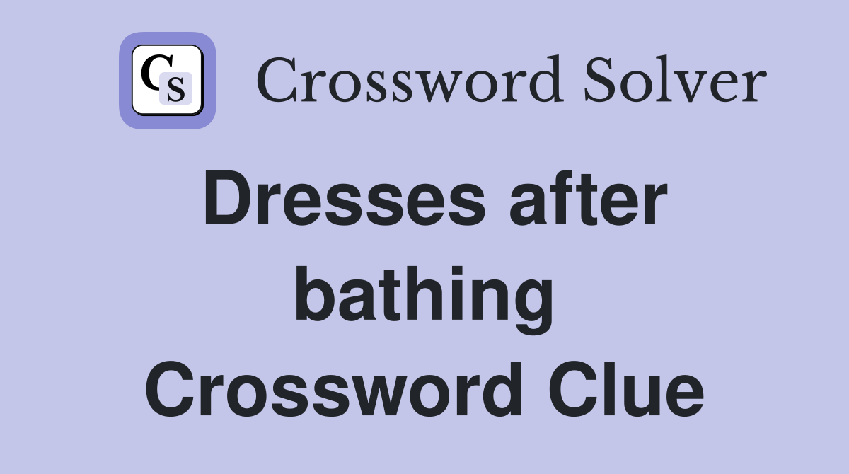Dresses after bathing Crossword Clue