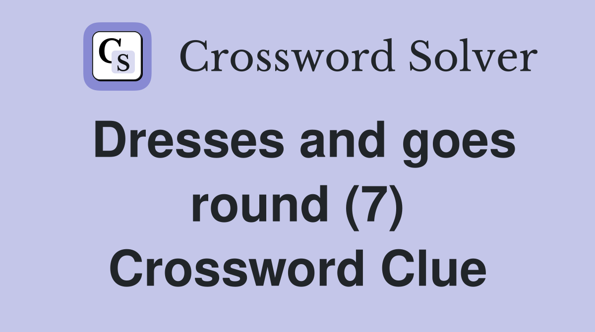 Dresses and goes round (7) Crossword Clue