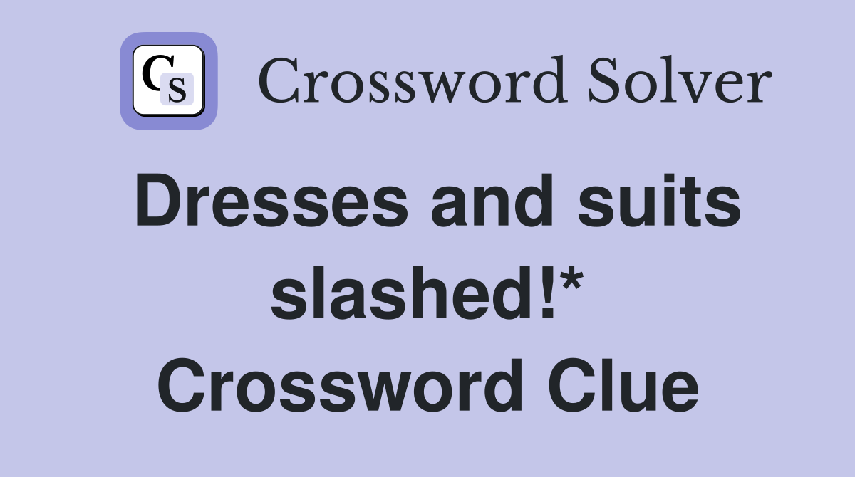 Dresses and suits slashed!* Crossword Clue