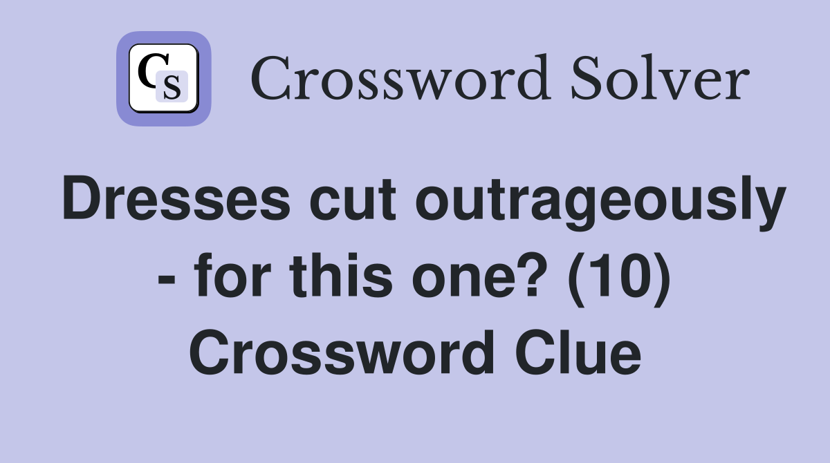 Dresses cut outrageously - for this one? (10) Crossword Clue