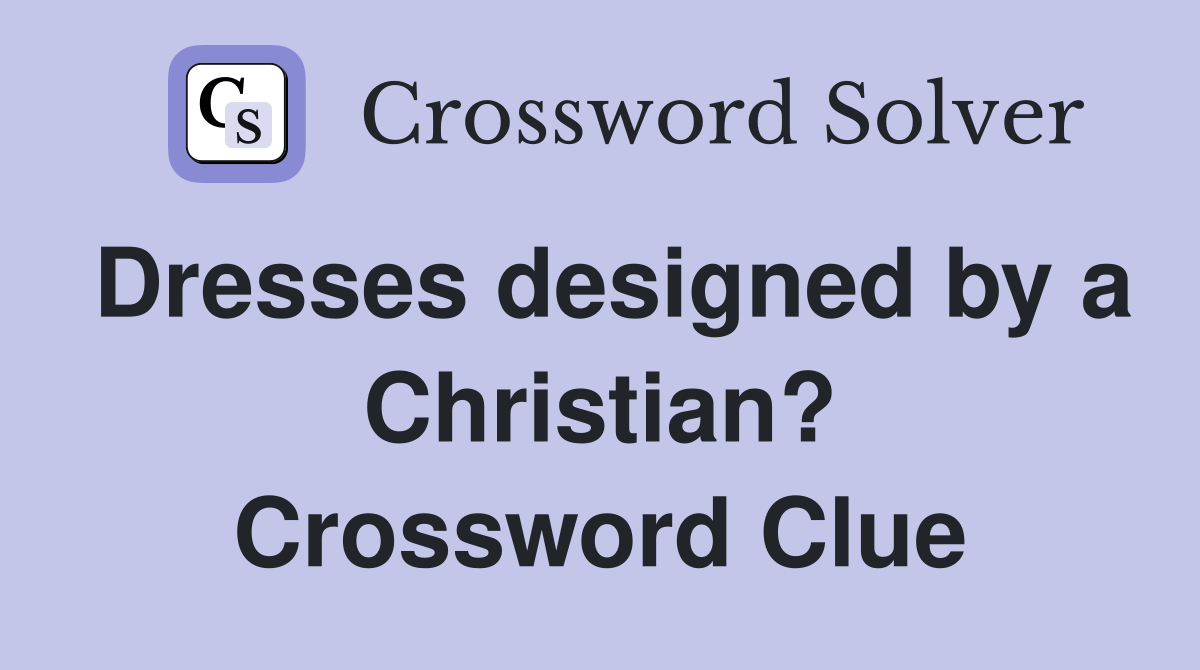 Dresses designed by a Christian? Crossword Clue