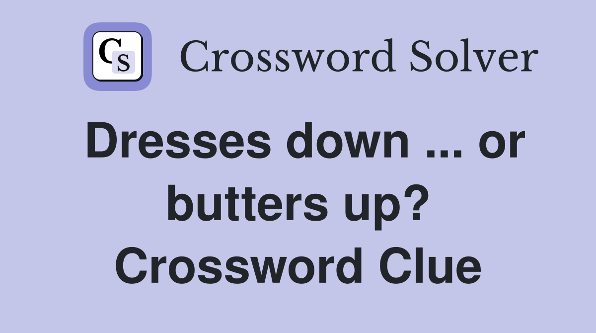 Dresses down ... or butters up? Crossword Clue