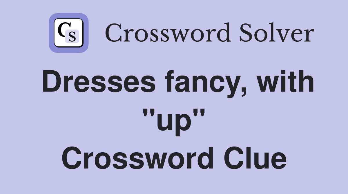 Dresses fancy, with "up" Crossword Clue